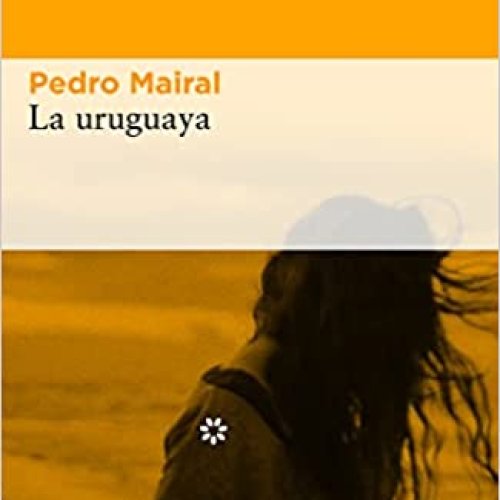 Tertulia literaria: LA URUGUAYA (Pedro Mairal)